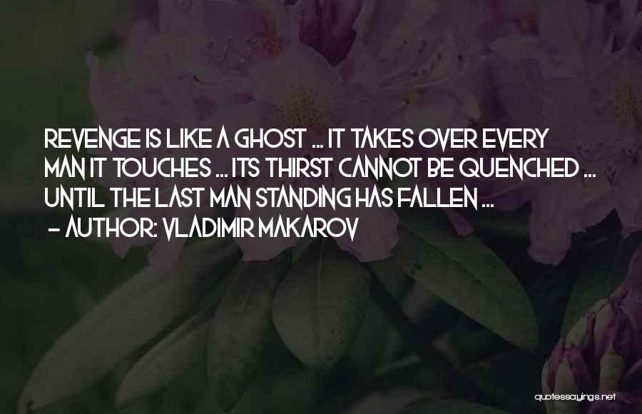 Vladimir Makarov Quotes: Revenge Is Like A Ghost ... It Takes Over Every Man It Touches ... Its Thirst Cannot Be Quenched ...