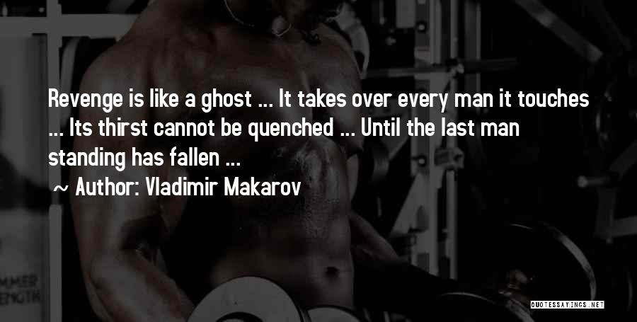 Vladimir Makarov Quotes: Revenge Is Like A Ghost ... It Takes Over Every Man It Touches ... Its Thirst Cannot Be Quenched ...