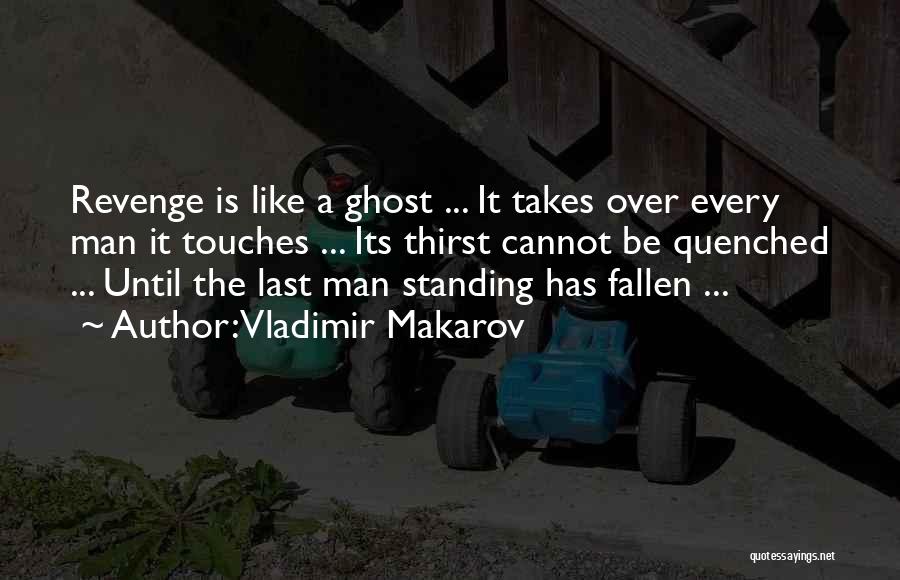 Vladimir Makarov Quotes: Revenge Is Like A Ghost ... It Takes Over Every Man It Touches ... Its Thirst Cannot Be Quenched ...