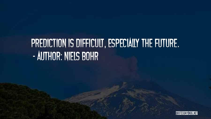 Niels Bohr Quotes: Prediction Is Difficult, Especially The Future.