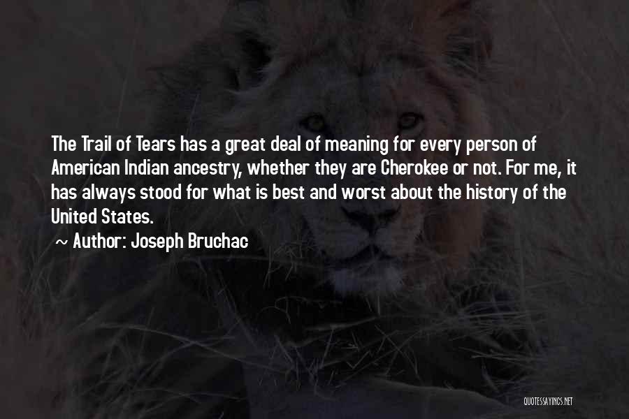 Joseph Bruchac Quotes: The Trail Of Tears Has A Great Deal Of Meaning For Every Person Of American Indian Ancestry, Whether They Are