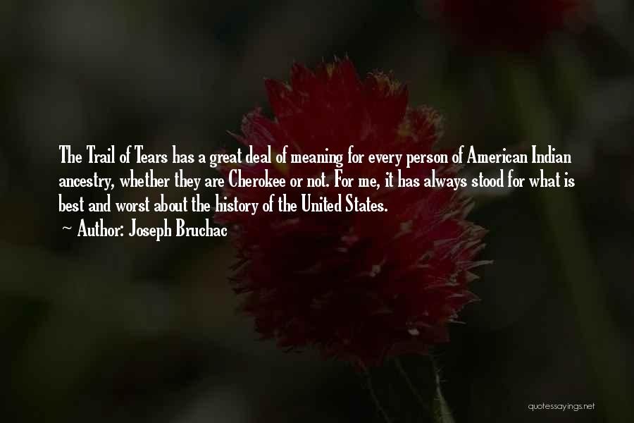 Joseph Bruchac Quotes: The Trail Of Tears Has A Great Deal Of Meaning For Every Person Of American Indian Ancestry, Whether They Are