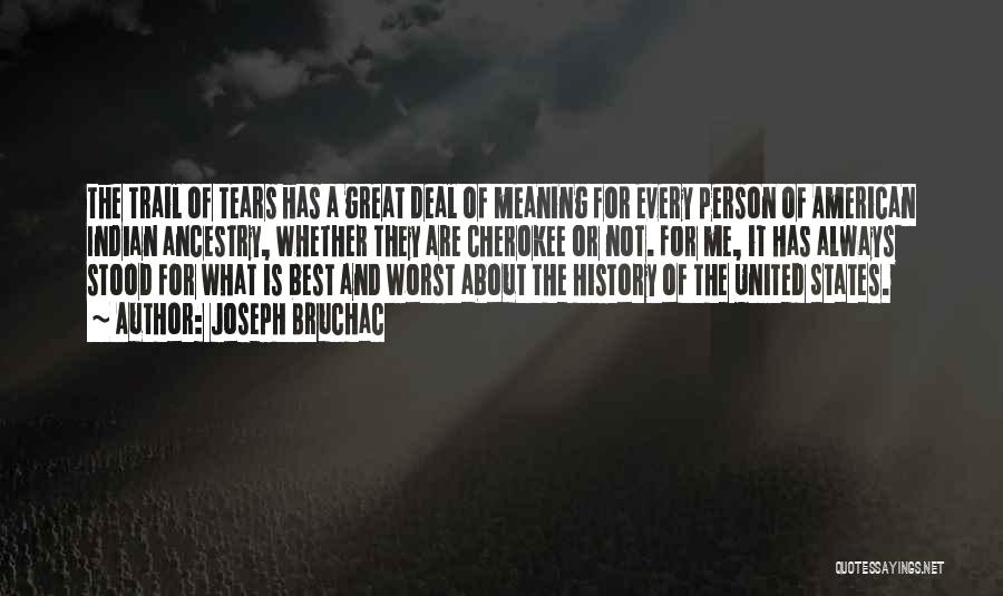 Joseph Bruchac Quotes: The Trail Of Tears Has A Great Deal Of Meaning For Every Person Of American Indian Ancestry, Whether They Are
