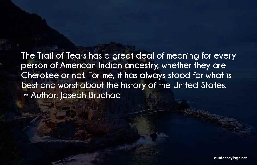 Joseph Bruchac Quotes: The Trail Of Tears Has A Great Deal Of Meaning For Every Person Of American Indian Ancestry, Whether They Are
