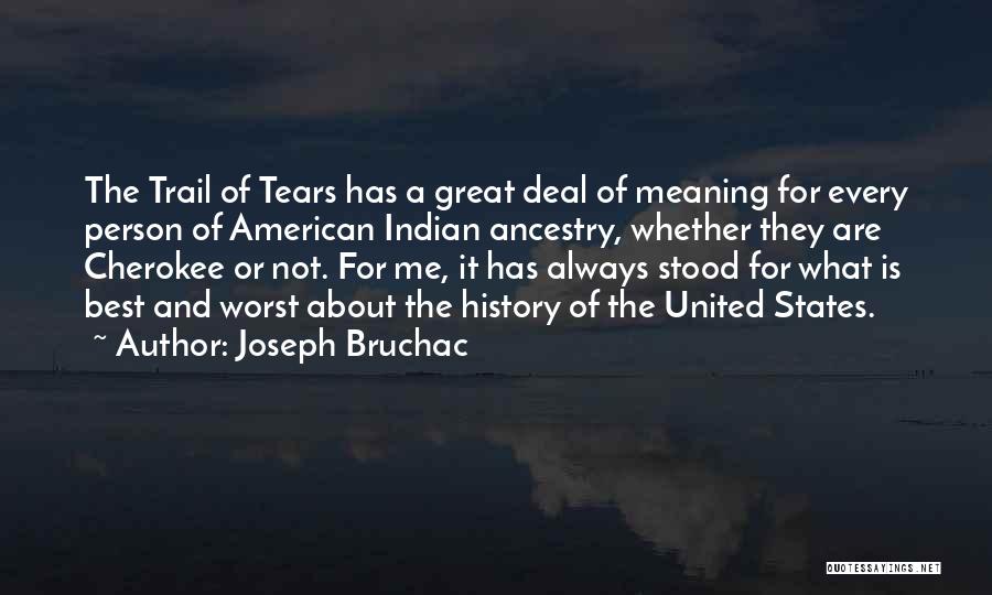 Joseph Bruchac Quotes: The Trail Of Tears Has A Great Deal Of Meaning For Every Person Of American Indian Ancestry, Whether They Are