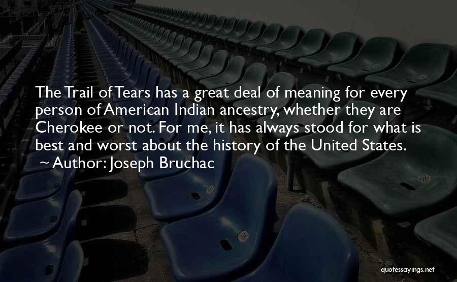 Joseph Bruchac Quotes: The Trail Of Tears Has A Great Deal Of Meaning For Every Person Of American Indian Ancestry, Whether They Are