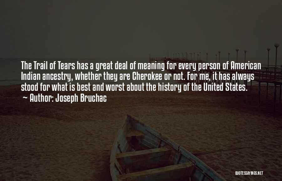 Joseph Bruchac Quotes: The Trail Of Tears Has A Great Deal Of Meaning For Every Person Of American Indian Ancestry, Whether They Are