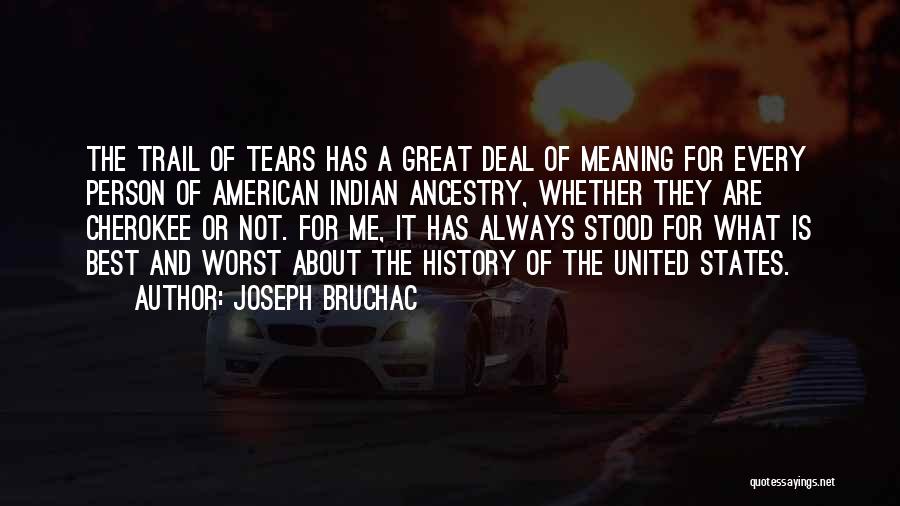 Joseph Bruchac Quotes: The Trail Of Tears Has A Great Deal Of Meaning For Every Person Of American Indian Ancestry, Whether They Are