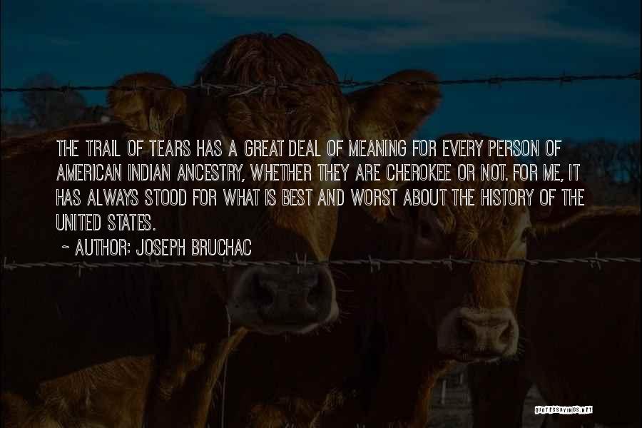 Joseph Bruchac Quotes: The Trail Of Tears Has A Great Deal Of Meaning For Every Person Of American Indian Ancestry, Whether They Are