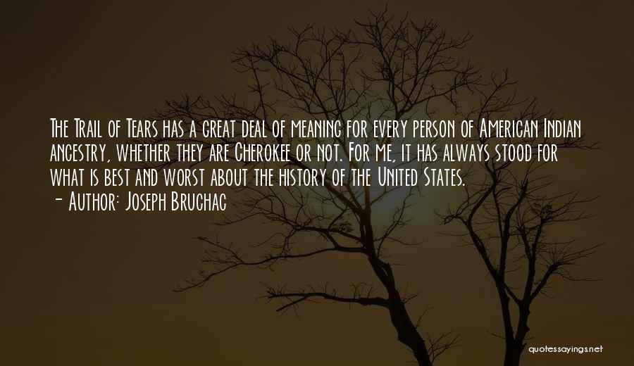 Joseph Bruchac Quotes: The Trail Of Tears Has A Great Deal Of Meaning For Every Person Of American Indian Ancestry, Whether They Are