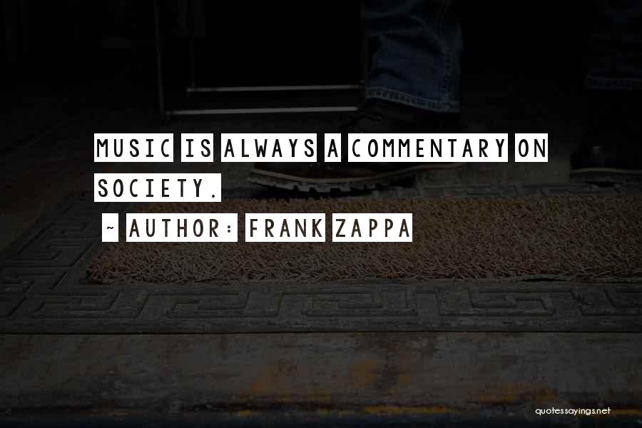 Frank Zappa Quotes: Music Is Always A Commentary On Society.