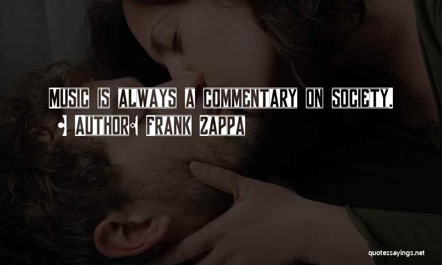 Frank Zappa Quotes: Music Is Always A Commentary On Society.