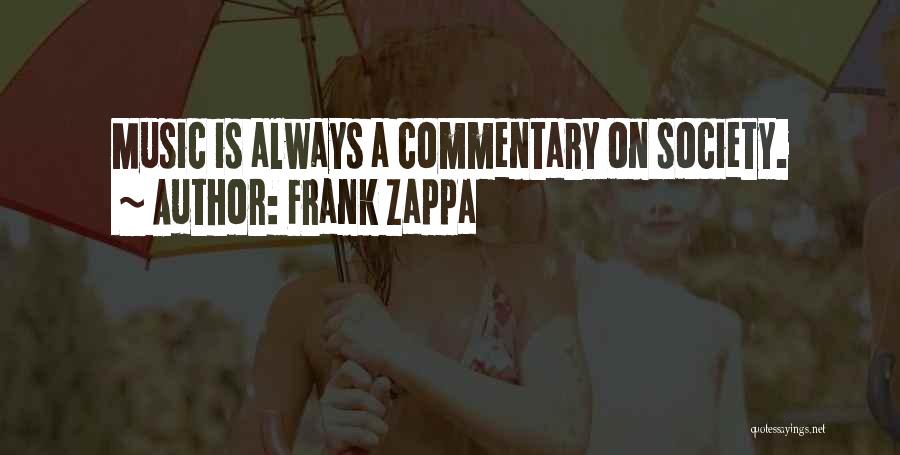 Frank Zappa Quotes: Music Is Always A Commentary On Society.