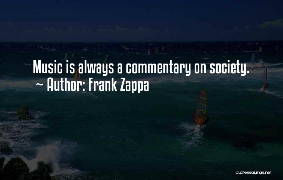 Frank Zappa Quotes: Music Is Always A Commentary On Society.