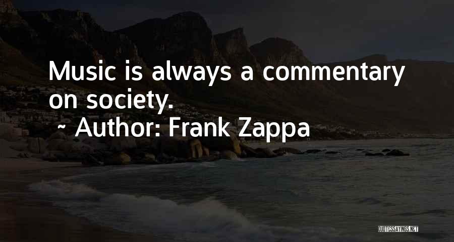 Frank Zappa Quotes: Music Is Always A Commentary On Society.
