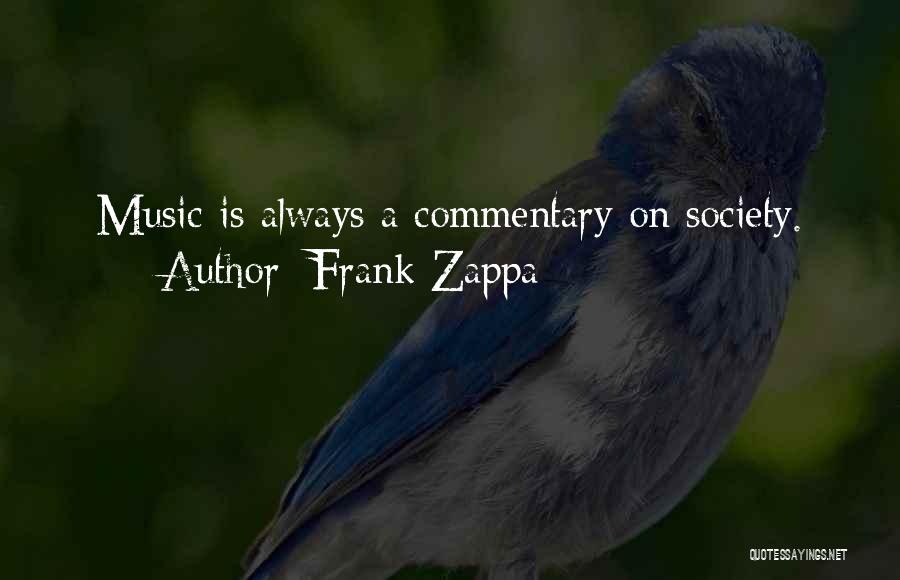 Frank Zappa Quotes: Music Is Always A Commentary On Society.