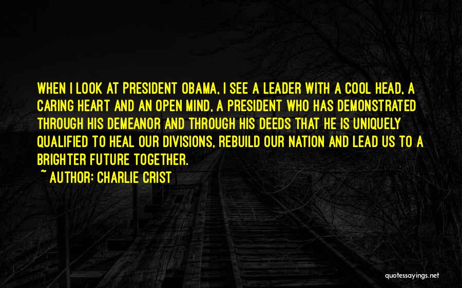 Charlie Crist Quotes: When I Look At President Obama, I See A Leader With A Cool Head, A Caring Heart And An Open