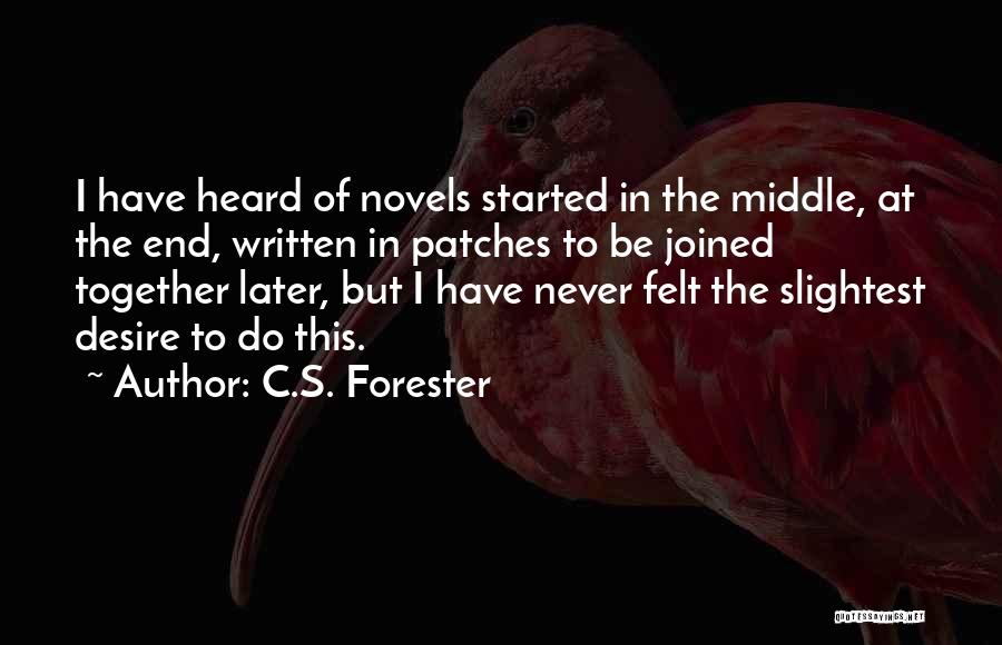 C.S. Forester Quotes: I Have Heard Of Novels Started In The Middle, At The End, Written In Patches To Be Joined Together Later,