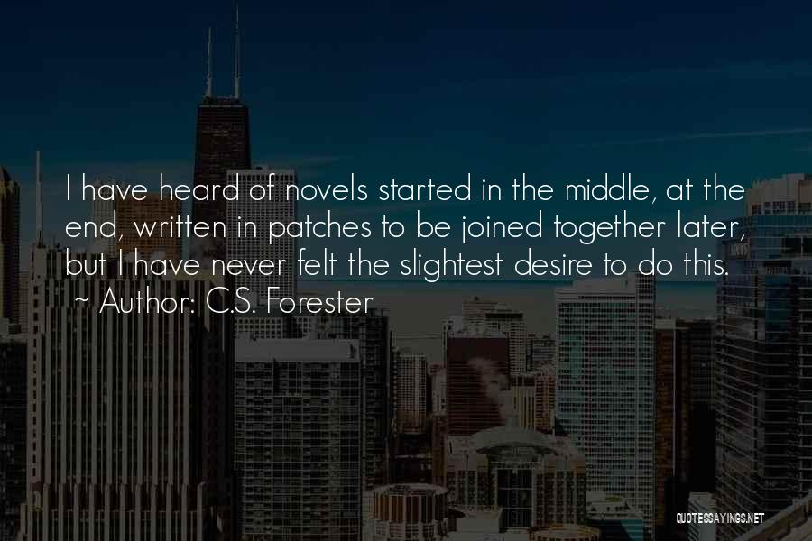 C.S. Forester Quotes: I Have Heard Of Novels Started In The Middle, At The End, Written In Patches To Be Joined Together Later,