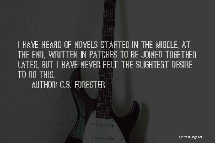 C.S. Forester Quotes: I Have Heard Of Novels Started In The Middle, At The End, Written In Patches To Be Joined Together Later,