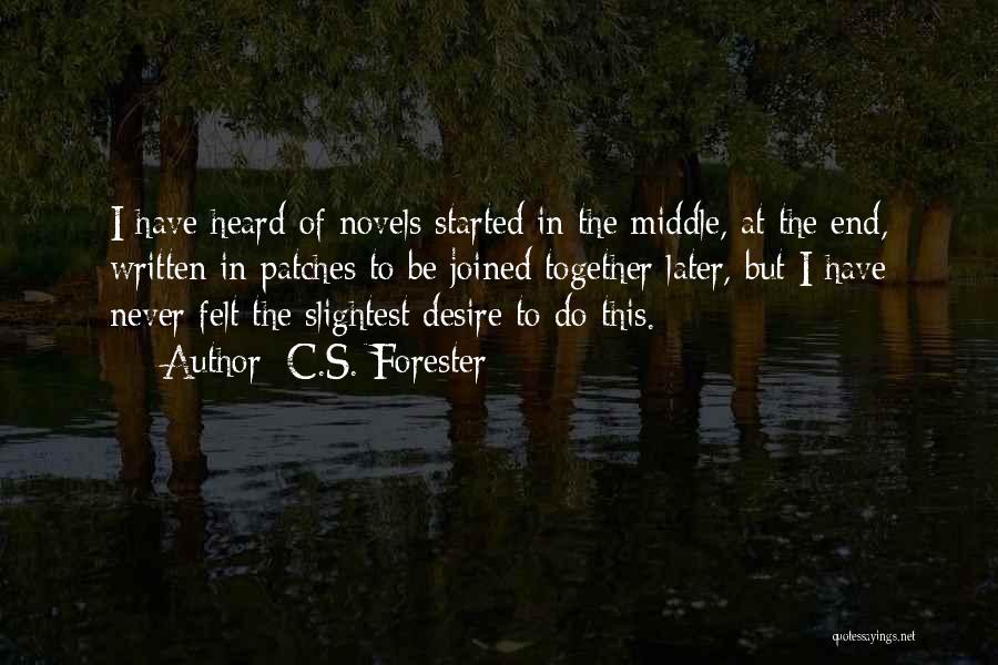 C.S. Forester Quotes: I Have Heard Of Novels Started In The Middle, At The End, Written In Patches To Be Joined Together Later,