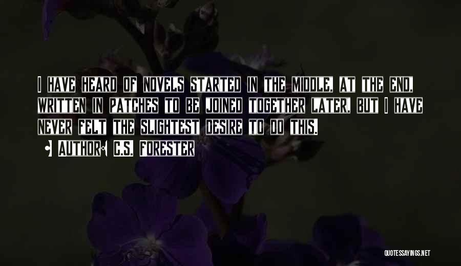 C.S. Forester Quotes: I Have Heard Of Novels Started In The Middle, At The End, Written In Patches To Be Joined Together Later,