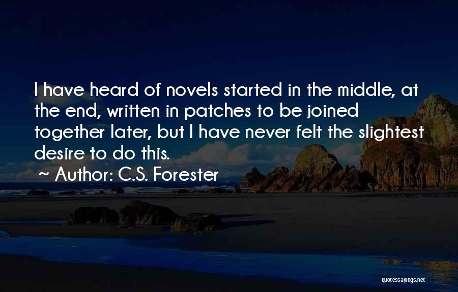 C.S. Forester Quotes: I Have Heard Of Novels Started In The Middle, At The End, Written In Patches To Be Joined Together Later,