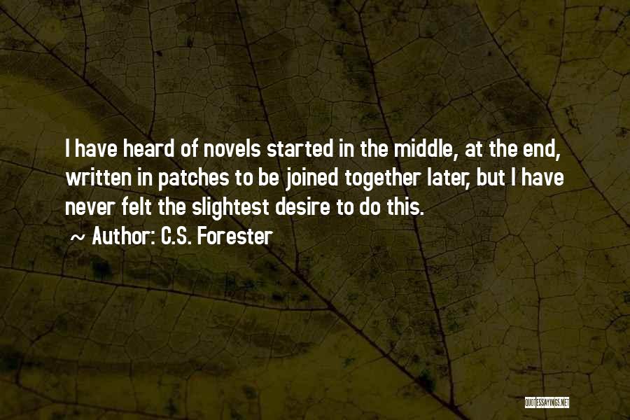 C.S. Forester Quotes: I Have Heard Of Novels Started In The Middle, At The End, Written In Patches To Be Joined Together Later,