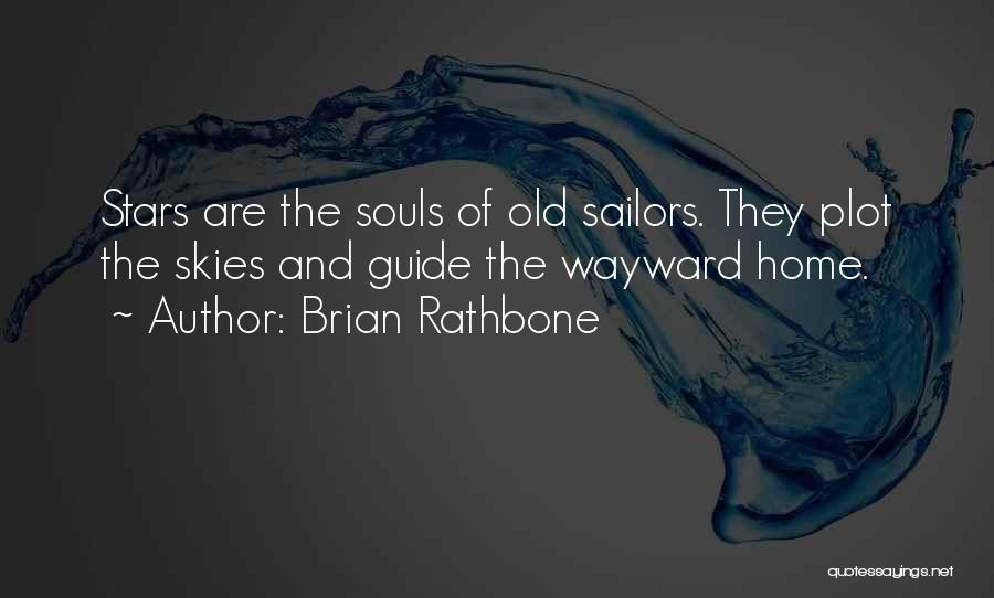 Brian Rathbone Quotes: Stars Are The Souls Of Old Sailors. They Plot The Skies And Guide The Wayward Home.