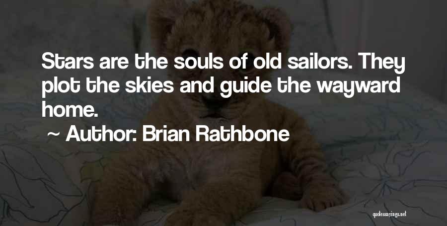 Brian Rathbone Quotes: Stars Are The Souls Of Old Sailors. They Plot The Skies And Guide The Wayward Home.