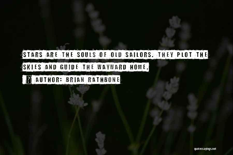 Brian Rathbone Quotes: Stars Are The Souls Of Old Sailors. They Plot The Skies And Guide The Wayward Home.