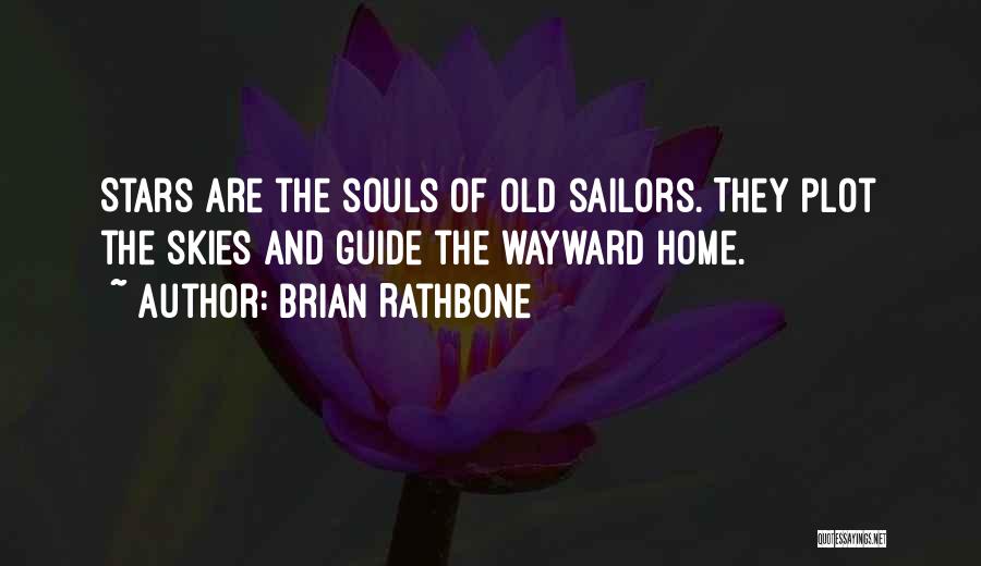 Brian Rathbone Quotes: Stars Are The Souls Of Old Sailors. They Plot The Skies And Guide The Wayward Home.