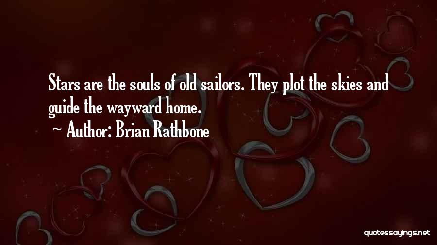 Brian Rathbone Quotes: Stars Are The Souls Of Old Sailors. They Plot The Skies And Guide The Wayward Home.
