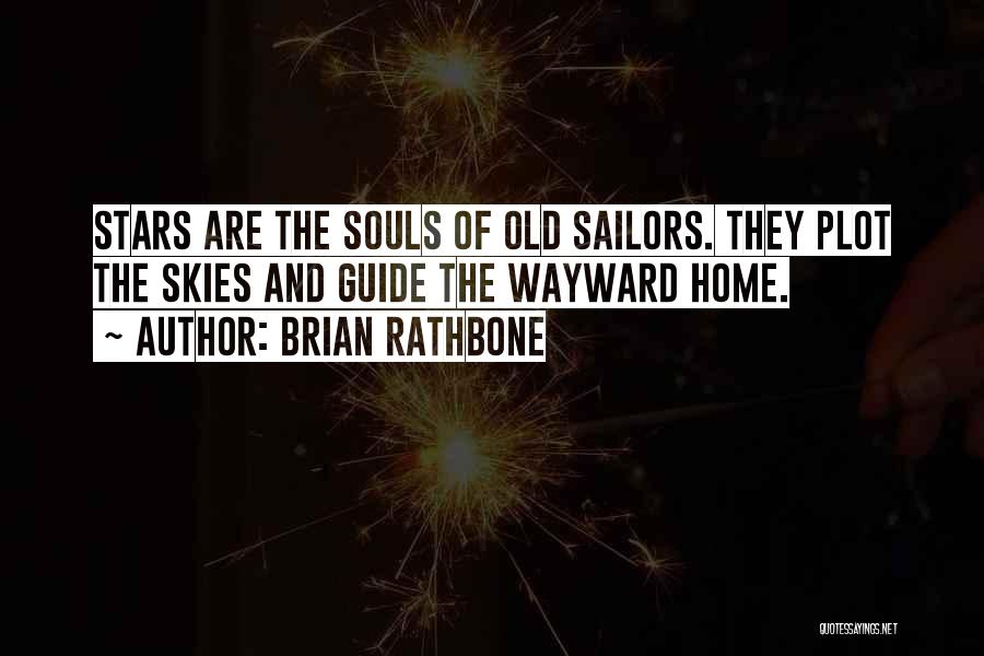 Brian Rathbone Quotes: Stars Are The Souls Of Old Sailors. They Plot The Skies And Guide The Wayward Home.