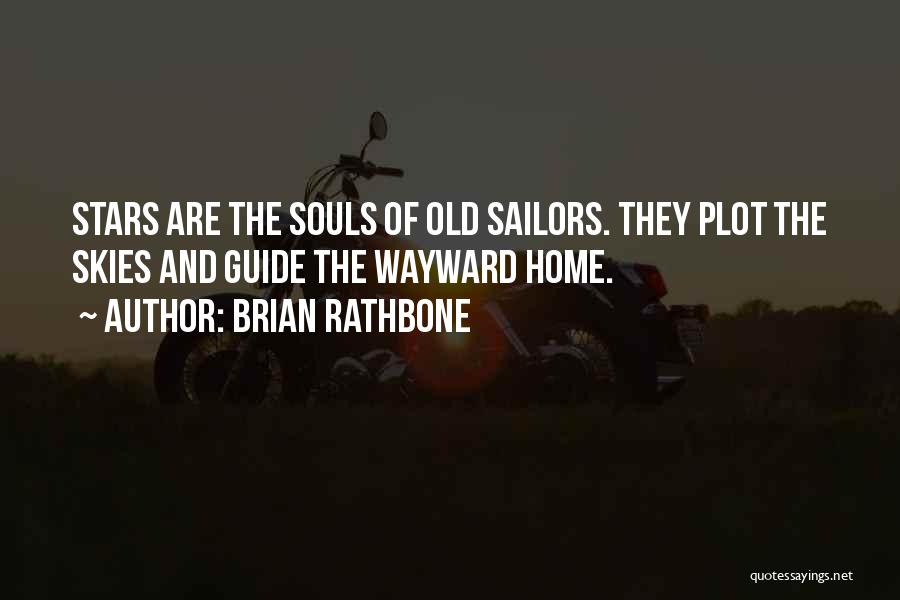 Brian Rathbone Quotes: Stars Are The Souls Of Old Sailors. They Plot The Skies And Guide The Wayward Home.