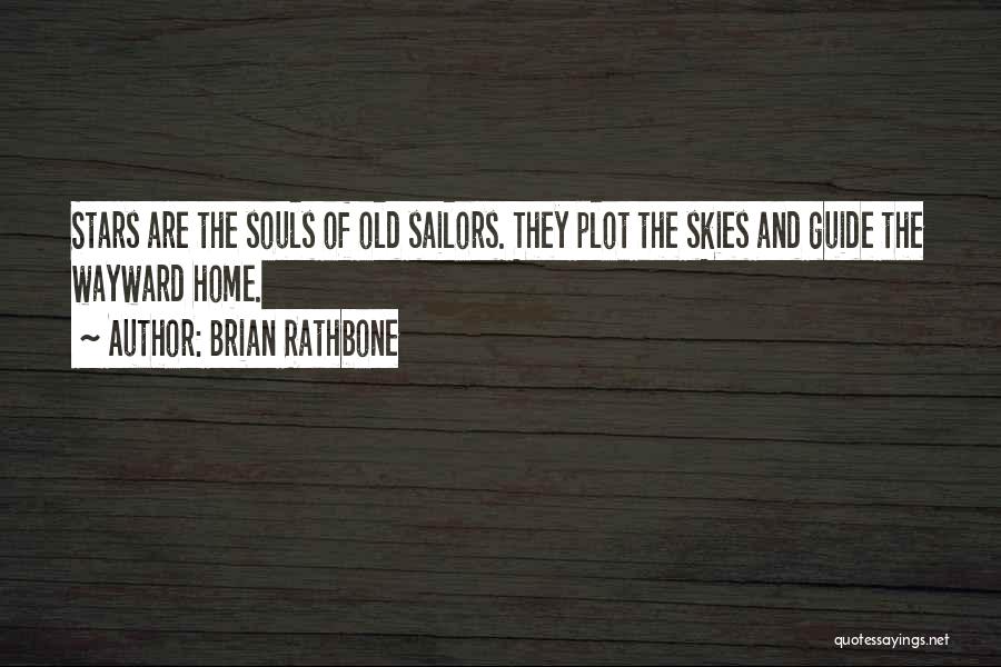 Brian Rathbone Quotes: Stars Are The Souls Of Old Sailors. They Plot The Skies And Guide The Wayward Home.