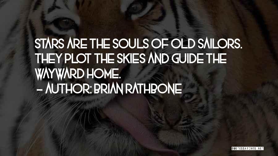 Brian Rathbone Quotes: Stars Are The Souls Of Old Sailors. They Plot The Skies And Guide The Wayward Home.