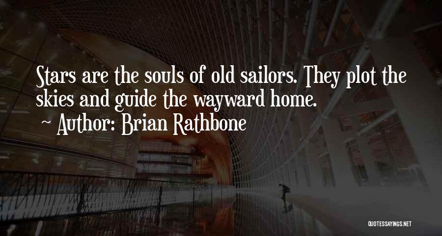 Brian Rathbone Quotes: Stars Are The Souls Of Old Sailors. They Plot The Skies And Guide The Wayward Home.