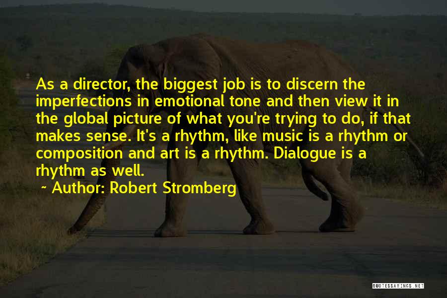Robert Stromberg Quotes: As A Director, The Biggest Job Is To Discern The Imperfections In Emotional Tone And Then View It In The