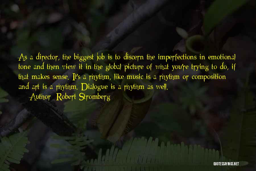 Robert Stromberg Quotes: As A Director, The Biggest Job Is To Discern The Imperfections In Emotional Tone And Then View It In The