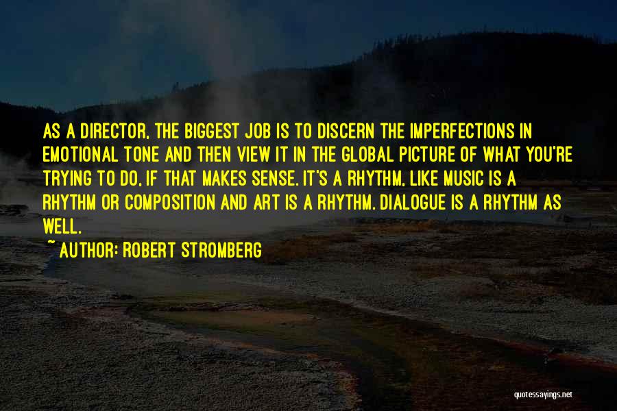 Robert Stromberg Quotes: As A Director, The Biggest Job Is To Discern The Imperfections In Emotional Tone And Then View It In The