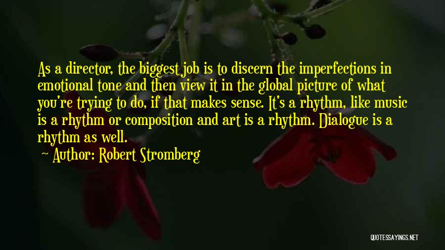 Robert Stromberg Quotes: As A Director, The Biggest Job Is To Discern The Imperfections In Emotional Tone And Then View It In The