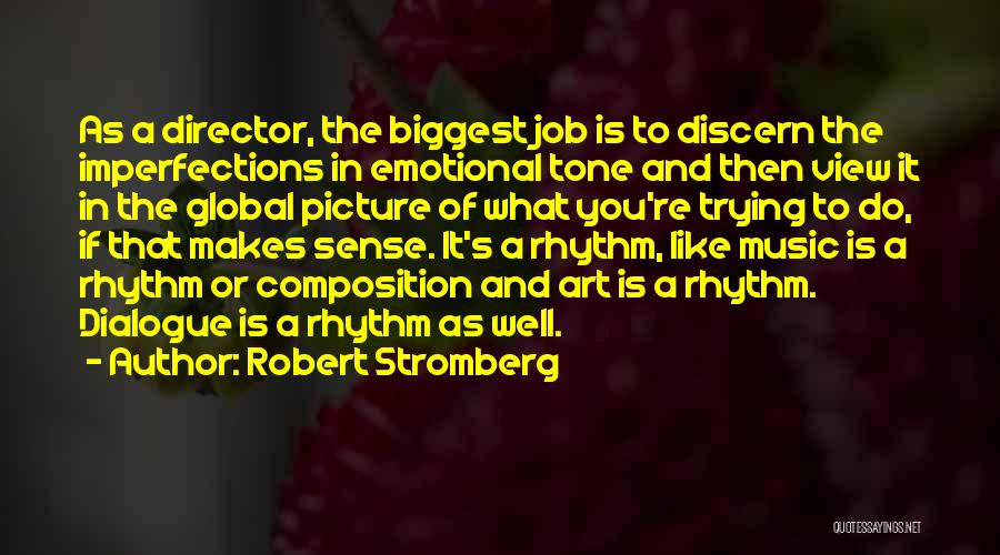 Robert Stromberg Quotes: As A Director, The Biggest Job Is To Discern The Imperfections In Emotional Tone And Then View It In The