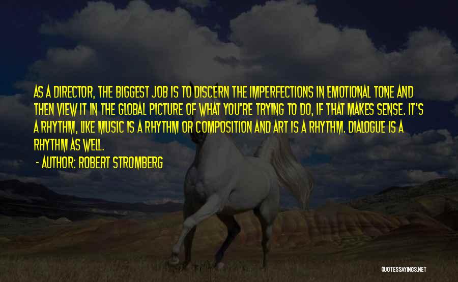 Robert Stromberg Quotes: As A Director, The Biggest Job Is To Discern The Imperfections In Emotional Tone And Then View It In The