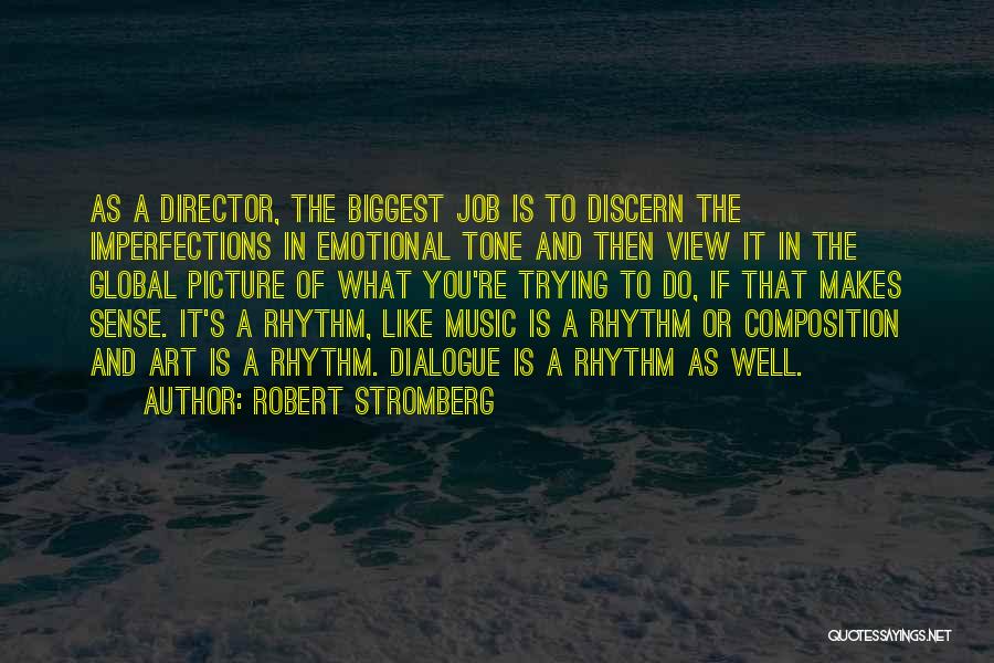 Robert Stromberg Quotes: As A Director, The Biggest Job Is To Discern The Imperfections In Emotional Tone And Then View It In The