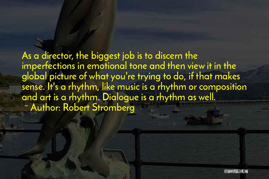 Robert Stromberg Quotes: As A Director, The Biggest Job Is To Discern The Imperfections In Emotional Tone And Then View It In The