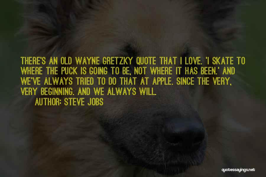 Steve Jobs Quotes: There's An Old Wayne Gretzky Quote That I Love. 'i Skate To Where The Puck Is Going To Be, Not