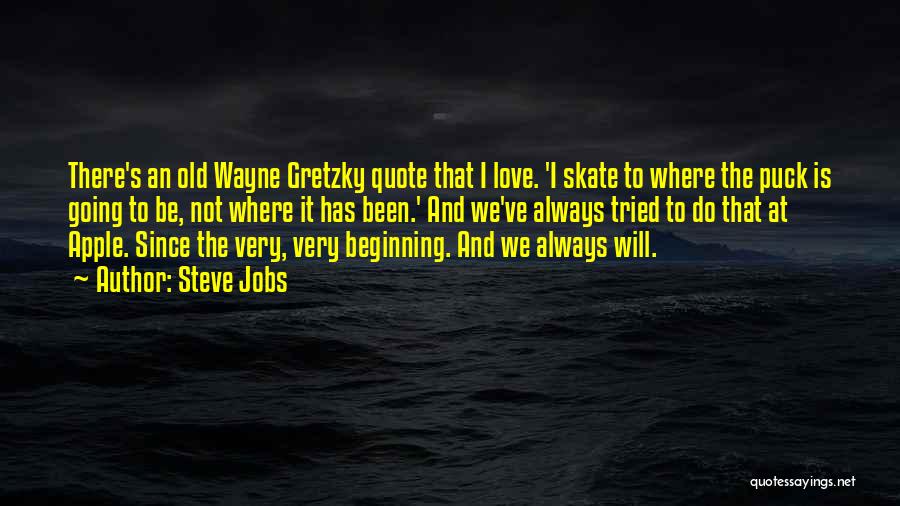 Steve Jobs Quotes: There's An Old Wayne Gretzky Quote That I Love. 'i Skate To Where The Puck Is Going To Be, Not