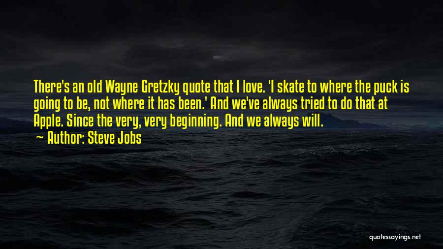 Steve Jobs Quotes: There's An Old Wayne Gretzky Quote That I Love. 'i Skate To Where The Puck Is Going To Be, Not