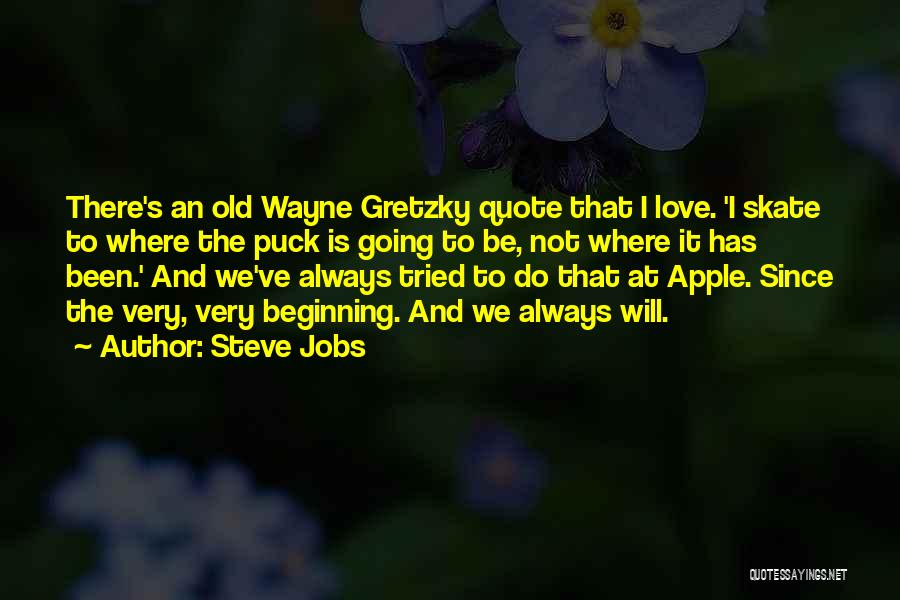 Steve Jobs Quotes: There's An Old Wayne Gretzky Quote That I Love. 'i Skate To Where The Puck Is Going To Be, Not